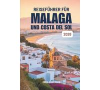 REISEFÜHRER FÜR MÁLAGA UND COSTA DEL SOL 2026: Reibungslose Reiserouten und versteckte Winkel Spaniens.