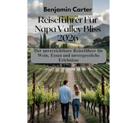 Reiseführer für Napa Valley Bliss 2026: Der unverzichtbare Reiseführer für Wein, Essen und unvergessliche Erlebnisse
