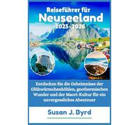 Reiseführer für Neuseeland 2025-2026: Entdecken Sie die Geheimnisse der Glühwürmchenhöhlen, geothermischen Wunder und der Maori-Kultur für ein unvergessliches Abenteuer