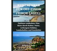 REISEFÜHRER FÜR OST-TIMOR (TIMOR-LESTE).: Osttimor entdecken: Eine Reise durch Kultur, Natur, verborgene Schätze, Landschaften und Geschichte