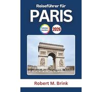 Reiseführer für Paris 2026: Entdecken Sie Frankreichs Geschichte, ikonische Kunst, Gourmetküche und berühmte Sehenswürdigkeiten (Vollfarbiger Entdecker-Reiseführer)
