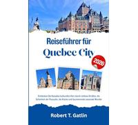 Reiseführer für Quebec City 2026: Entdecken Sie Kanadas kulturelles Herz durch zeitlose Straßen, die Schönheit der Flussufer, die Küche und faszinierende saisonale Wunder