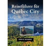 Reiseführer für Québec City 2026: Wo Kulturerbe Auf Abenteuer Trifft: Was Man 2026 Sehen, Essen Und Erleben Sollte
