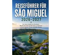 REISEFÜHRER FÜR SÃO MIGUEL 2026-2027: Von Sete Cidades bis Nordeste - Wie Sie die Insel mit dem Auto, zu Fuß und in Ihrem eigenen Tempo erkunden können