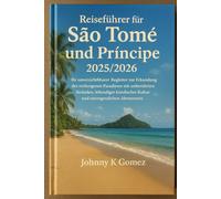 Reiseführer für São Tomé und Príncipe 2025/2026: Ihr unverzichtbarer Begleiter zur Erkundung des verborgenen Paradieses mit unberührten Stränden, ... Kultur und unvergesslichen Abenteuern