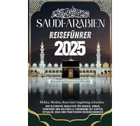 Reiseführer für Saudi-Arabien 2025: Der ultimative Begleiter für Hadsch, Umrah, Tourismus und kulturelle Erkundung mit Karten, Duas und praktischen Reiseressourcen