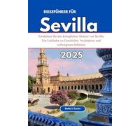 REISEFÜHRER FÜR SEVILLA 2025: Entdecken Sie den königlichen Alcázar von Sevilla: Ein Leitfaden zu Geschichte, Architektur und verborgenen Schätzen.