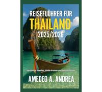 REISEFÜHRER FÜR THAILAND 2025/2026: Versteckte Juwelen, lokale Aromen und zeitlose Reisen