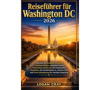 Reiseführer für Washington DC 2026: Entdecken Sie ikonische Denkmäler, Weltklasse-Museen, versteckte Viertel, Geheimtipps, Reiserouten für ... clevere Reiseplanung für Amerikas Hauptstadt