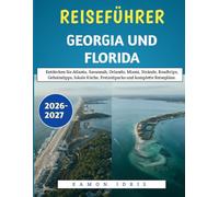 Reiseführer Georgia Und Florida 2026-2027: Entdecken Sie Atlanta, Savannah, Orlando, Miami, Strände, Roadtrips, Geheimtipps, lokale Küche, Freizeitparks und komplette Reisepläne.