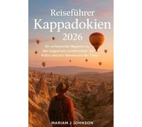 Reiseführer Kappadokien 2026: Ihr umfassender Begleiter zu den magischen Landschaften, der Kultur und den Abenteuern der Türkei