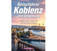 Reiseführer Koblenz und Umgebung: Kompakter Reiseführer mit Insider Tipps zu Kulinarik, Burgen und Weinkultur sowie nützlichen Tipps für jeden Tag