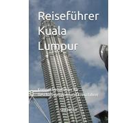 Reiseführer Kuala Lumpur: Kompaktreiseführer für Geschäftsreisende und Kreuzfahrer (Kompaktreiseführer für Geschäftsreisende und Kurzbesucher)