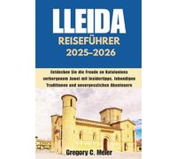 Reiseführer Lleida 2025-2026: Entdecken Sie die Freude an Kataloniens verborgenem Juwel mit Insidertipps, lebendigen Traditionen und unvergesslichen Abenteuern