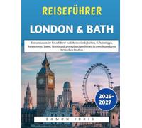 Reiseführer London & Bath 2026-2027: Ein umfassender Reiseführer zu Sehenswürdigkeiten, Geheimtipps, Reiserouten, Essen, Hotels und preisgünstigen Reisen in zwei legendären britischen Städten