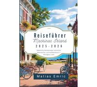 Reiseführer Mackinac Island 2025-2026: Malerische Wanderwege, historische Wahrzeichen und Inselabenteuer in Michigans Juwel