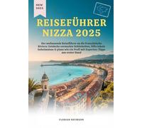 REISEFÜHRER NIZZA 2025: Der umfassende Reiseführer an die Französische Riviera: Entdecke versteckte Schönheiten, lüfte lokale Geheimnisse & plane wie ... aus erster Hand (Reise wie ein Einheimischer)