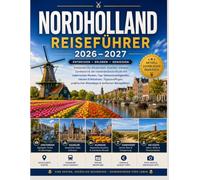 Reiseführer Nordholland 2026-2027: Entdecken Sie Amsterdam, Haarlem, Alkmaar, Zandvoort & die niederländische Küste mit malerischen Routen, ... Reisetipps & einfachen Reiseplänen