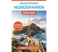 Reiseführer Nordspanien 2026-2027 (VOLLFARBE): Entdecken Sie Bilbao, die Pintxos von San Sebastián, den Jakobsweg, die Wanderwege der Picos de Europa und das Weinland Rioja - mit detaillierten Karten