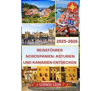 REISEFÜHRER NORDSPANIEN: ASTURIEN UND KANARIEN ENTDECKEN 2025-2026: Erste Schritte in Asturien. Eine sanfte Ankunft durch Küstenstädte, wo Nebel, Stein und Meer Sie sanft willkommen heißen.