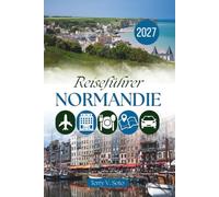 REISEFÜHRER NORMANDIE 2027: Häfen, Kulturerbe und Alltagserlebnisse jenseits der Sehenswürdigkeiten