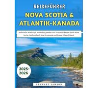 Reiseführer Nova Scotia & Atlantik-Kanada 2025-2026: Malerische Roadtrips, versteckte Juwelen und kulturelle Reisen durch Nova Scotia, Neufundland, New Brunswick und Prince Edward Island