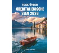 REISEFÜHRER OBERITALIENISCHE SEEN 2026: Bezaubernde Küsten und alpine Fluchten in Italien