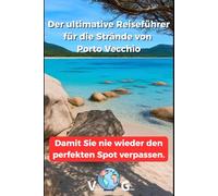 Reiseführer Porto Vecchio : Der ultimative Reiseführer für die Strände von Porto Vecchio: Damit Sie nie wieder den perfekten Spot verpassen.