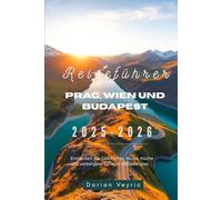 Reiseführer Prag, Wien und Budapest 2025-2026: Entdecken Sie Geschichte, Kunst, Küche und verborgene Schätze Mitteleuropas