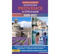 Reiseführer Provence & Côte d'Azur: Top-Erlebnisse, Geheimtipps und Expertenrouten für die perfekte Reise + Verborgene Schätze entdecken