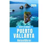REISEFÜHRER PUERTO VALLARTA 2026: Der ultimative Begleiter für Erstbesucher und Stammgäste: Strände, Geheimtipps, lokale Küche, kulturelle ... Planungstipps und unvergessliche Abenteuer.