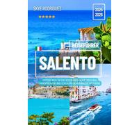 Reiseführer Salento 2025-2026: Entdecken Sie die Küstenwunder, reichen Traditionen und lokalen Geheimnisse Apuliens (Traumziele Reiseführer)