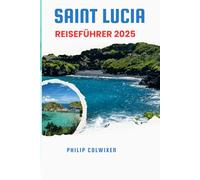 Reiseführer St. Lucia 2025: Insider-Tipps für Strände, Abenteuer, Kultur und die besten Hotels. Abenteuer, Kultur, Hotels, Urlaubsplaner, Entdecken, ... Kultur, Urlaubsplanung und Reiseführer 2025