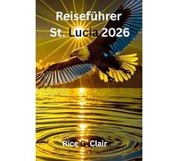 Reiseführer St. Lucia 2026: „Eine freundliche Art, das Inselleben von St. Lucia in der Karibik zu erkunden“