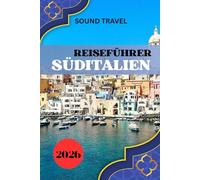 REISEFÜHRER SÜDITALIEN 2026: Süditalien 2026: Insider-Geheimnisse, unvergessliche Erlebnisse und clevere Reisetipps für jeden Entdecker