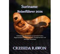 Reiseführer Suriname 2026: Vollständiger Reiseführer zu Surinams Kultur, Regenwaldabenteuern, Tierwelt, Flussgemeinden und wichtigen Reisetipps