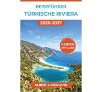 Reiseführer Türkische Riviera 2026-2027 (VOLLFARBE): Entdecken Sie Antalya, Bodrum, Fethiye und Kaş mit detaillierten Karten, Tagesrouten, lykischen Ruinen und Mittelmeer-Strandrouten
