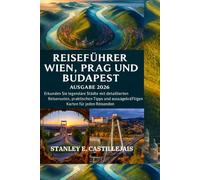 REISEFÜHRER WIEN, PRAG UND BUDAPEST, AUSGABE 2026: Erkunden Sie legendäre Städte mit detaillierten Reiserouten, praktischen Tipps und aussagekräftigen Karten für jeden Reisenden.