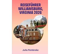 Reiseführer Williamsburg, Virginia 2026: Wo Amerikas Vergangenheit auf modernen Komfort trifft - Der unverzichtbare Begleiter für Ihre Reise im Jahr 2026.