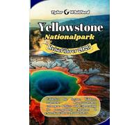 Reiseführer Yellowstone-Nationalpark 2026 (Neue Version): Entdecken Sie Geysire, Wildtiere, malerische Panoramastraßen, verborgene Schätze und Expertentipps für unvergessliche Abenteuer in Amerikas wi