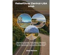 Reiseführer Zentral-USA 2026: Malerische Autoreisen, Nationalparks, historische Städte, die Großen Seen, die Great Plains, regionale Küche, Geheimtipps und praktische Reiserouten