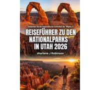 Reiseführer zu den Nationalparks in Utah 2026: Ein moderner Entdeckerführer zum Wandern, Sternebeobachten und Abseits der Touristenmassen in der Hochwüste