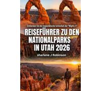Reiseführer zu den Nationalparks in Utah 2026: Ein moderner Entdeckerführer zum Wandern, Sternebeobachten und Abseits der Touristenmassen in der Hochwüste