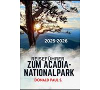 REISEFÜHRER ZUM ACADIA-NATIONALPARK: Der ultimative Reiseführer zu Sunrise Peaks, Küstenpfaden und unvergesslichen Abenteuern im wilden Paradies von Maine (The Iconic Chronicles)