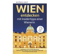 REISELUST WIEN entdecken mit Insidertipps einer Wienerin: Der Reiseführer mit der perfekten Mischung aus kaiserlichem Glanz, modernem Charme und...
