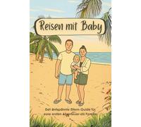 Reisen mit Baby - Der entspannte Eltern-Guide für eure ersten Abenteuer als Familie