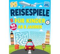 Reisespiele für Kinder ab 8 Jahren: 90 Spiele, Rätsel und Knobelaufgaben gegen Langeweile - das ultimative Reise-Beschäftigungsbuch für Autofahrten, Flugreisen, Zugfahrten und lange Reisen