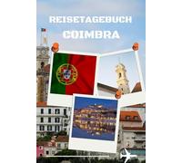 Reisetagebuch Coimbra: Praktischer Reisebegleiter, um jeden Moment Ihrer Coimbra-Reise festzuhalten