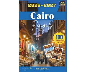 Reisgids Cairo 2026-2027: Een ideale gids voor het verkennen van monumenten, markten, musea leven aan rivier, terwijl je tegelijkertijd inzicht krijgt ... en onvergetelijke ervaringen in de stad
