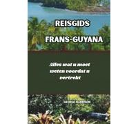 Reisgids Frans-Guyana 2026: Alles wat u moet weten voordat u vertrekt